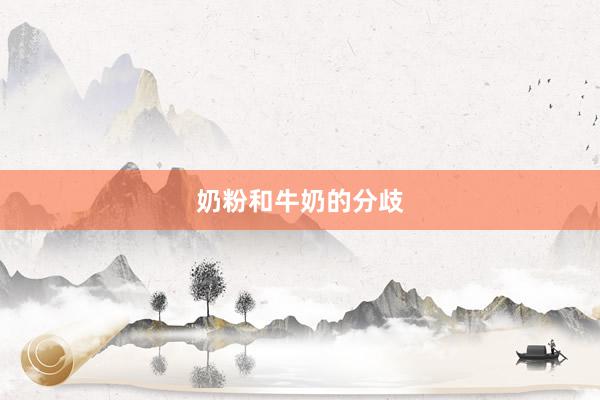 奶粉和牛奶的分歧